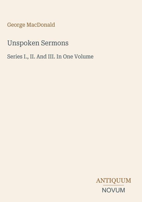 "George MacDonald, Unspoken Sermons, Series I., II. And III. In One Volume" in schwarzer Schrift auf hellem Hintergrund.
