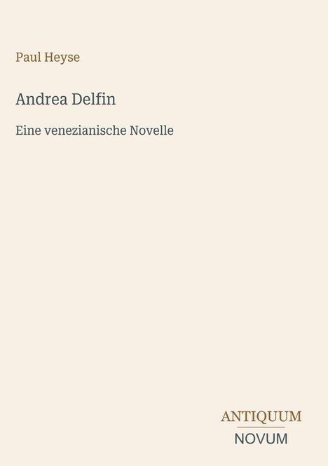 Paul Heyse, Andrea Delfin, Eine venezianische Novelle, ANTIQUUM NOVUM in dezenten Farben auf hellem Hintergrund.