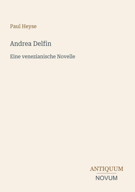 Titel: "Andrea Delfin", Untertitel: "Eine venezianische Novelle", Autor: "Paul Heyse", Verlegertitel unten rechts: "ANTIQUM NOVUM".