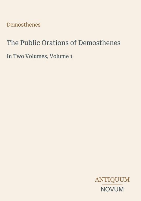 „Demosthenes: The Public Orations of Demosthenes, In Two Volumes, Volume 1“. Unten steht „ANTIQUM NOVUM“. Schlichter Hintergrund.