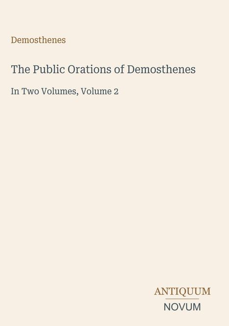 "Demosthenes. The Public Orations of Demosthenes. In Two Volumes, Volume 2. ANTIQUUM NOVUM." Beige Hintergrund.