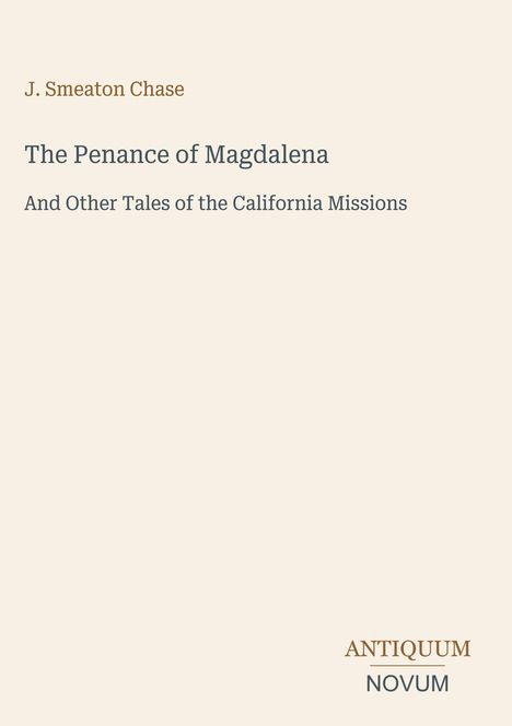 J. Smeaton Chase, "The Penance of Magdalena and Other Tales of the California Missions", Antiquum Novum Logo.