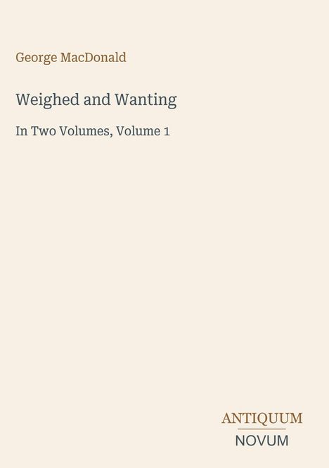Titel: "Weighed and Wanting". Autor: George MacDonald. Unten rechts: ANTIQUUM NOVUM. Cremefarbener Hintergrund.