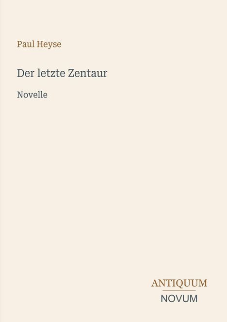 Paul Heyse, "Der letzte Zentaur", Novelle. Unten rechts: ANTIQUUM NOVUM. Cremefarbener Hintergrund.