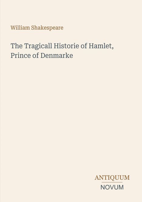 William Shakespeare, The Tragicall Historie of Hamlet, Prince of Denmarke. Unten steht "Antiquum Novum" als Logo. Beige Hintergrund.