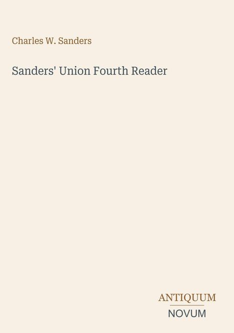 Oben links: "Charles W. Sanders". Mitte: "Sanders' Union Fourth Reader". Unten rechts: "ANTIQUE NOVUM". Beige Hintergrund.