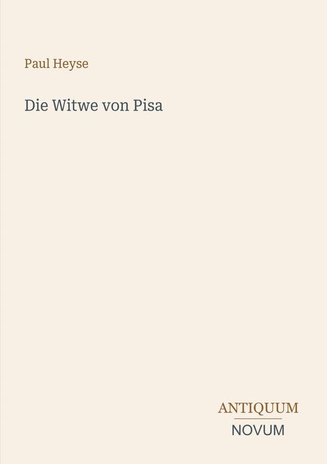Buchtitel: "Die Witwe von Pisa" von Paul Heyse. Unten rechts steht "ANTIQUM NOVUM". Beige Hintergrund.