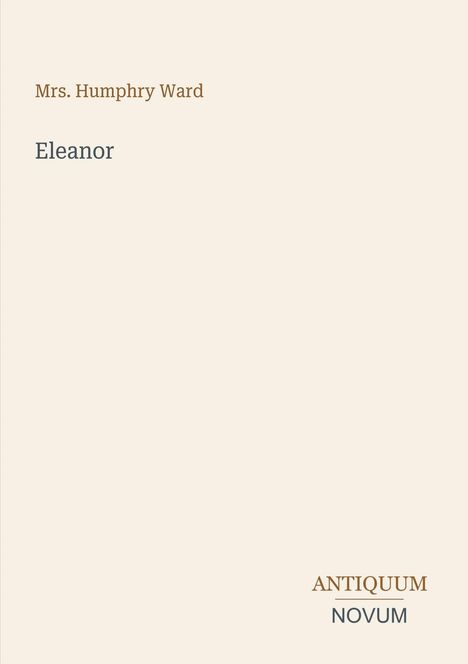 Text: Mrs. Humphry Ward, Eleanor, ANTIQUUM NOVUM. Schlichtes Design mit cremefarbenem Hintergrund.