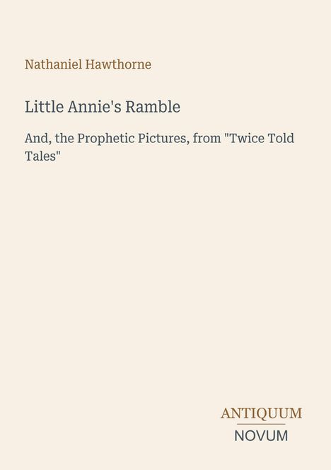 Nathaniel Hawthorne: "Little Annie's Ramble" und "The Prophetic Pictures" aus "Twice Told Tales". Unten steht "ANTIQUM NOVUM".