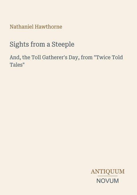 Titel: "Sights from a Steeple". Autor: Nathaniel Hawthorne. Verlag: Antiquum Novum. Beigefarbener Hintergrund.