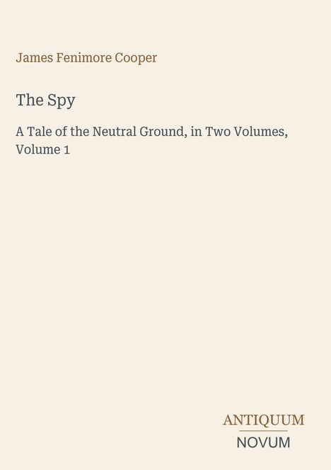 Text: James Fenimore Cooper, The Spy, A Tale of the Neutral Ground, in Two Volumes, Volume 1. Stilvoller, minimalistischer Hintergrund.