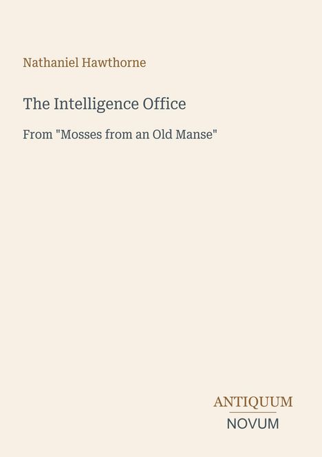 „The Intelligence Office“ von Nathaniel Hawthorne, aus „Mosses from an Old Manse“. Unten steht „ANTIQUM NOVUM“.