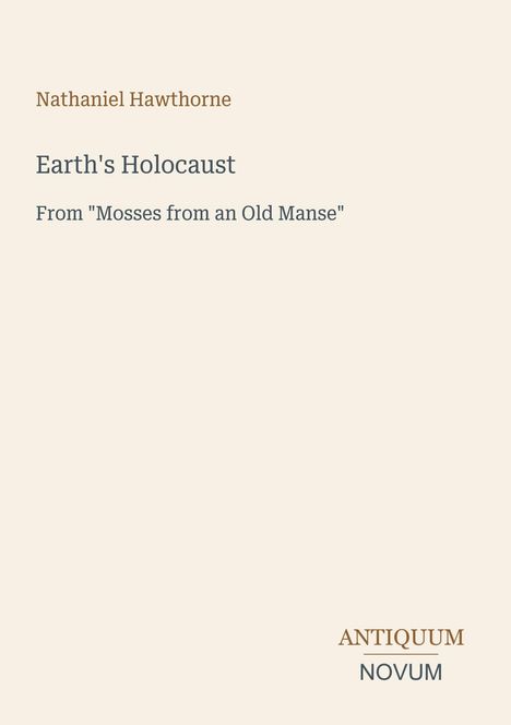 Text: Nathaniel Hawthorne, Earth's Holocaust, From "Mosses from an Old Manse". Unten rechts: ANTIQUUM NOVUM.