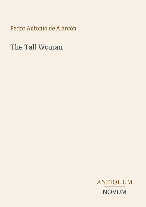 Text: "Pedro Antonio de Alarcón - The Tall Woman - ANTIQUUM NOVUM". Beige Hintergrund, minimalistisches Design.