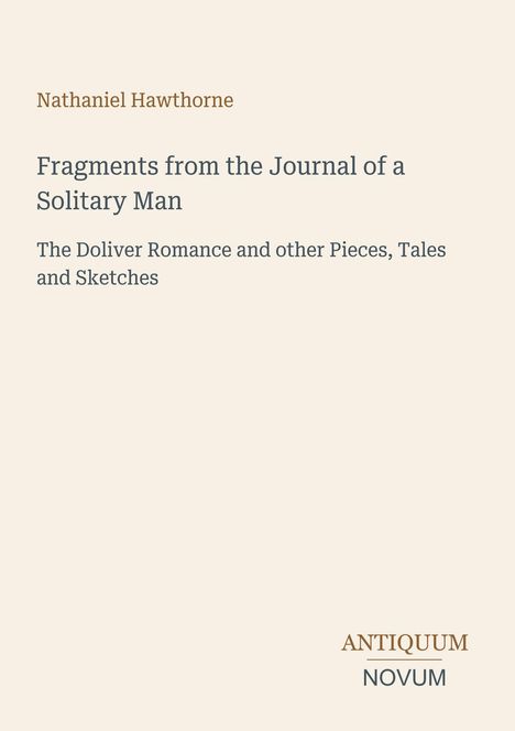 Nathaniel Hawthorne, Fragments from the Journal of a Solitary Man. Logo „ANTIQUM NOVUM“. Schlichter Hintergrund.