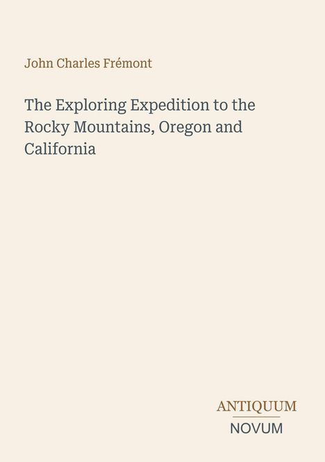 John Charles Frémont, "The Exploring Expedition to the Rocky Mountains, Oregon and California". Antiquum Novum unten rechts.
