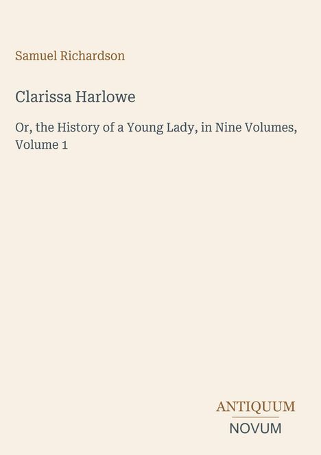 Samuel Richardson, "Clarissa Harlowe: Or, the History of a Young Lady, in Nine Volumes, Volume 1". Unten rechts "Antiquum Novum".
