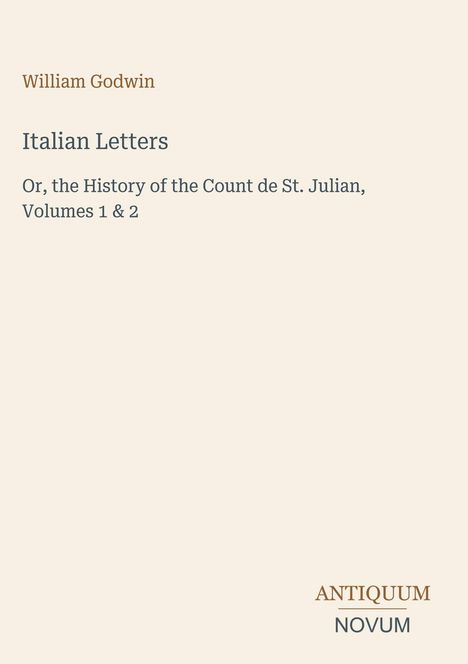 „William Godwin. Italian Letters. Or, the History of the Count de St. Julian, Volumes 1 & 2.“ Unten: „ANTIQUM NOVUM“.