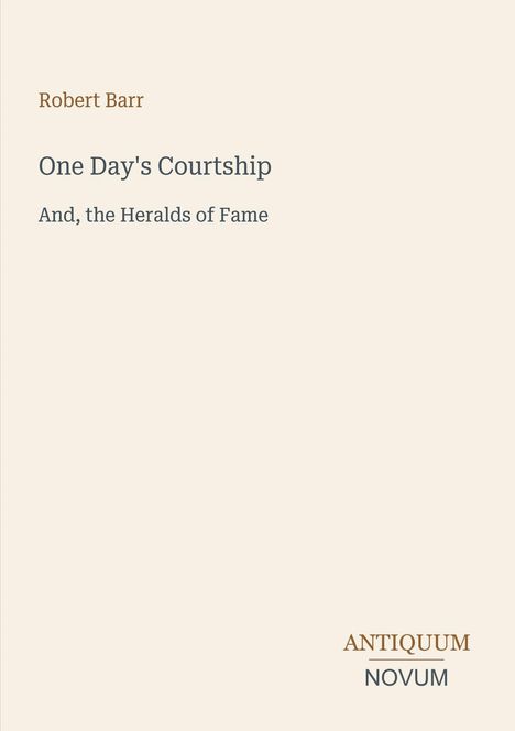 Robert Barr, One Day's Courtship, And, the Heralds of Fame. Antiquum Novum Logo unten rechts. Minimalistisches Design.