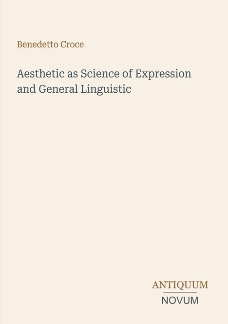 „Benedetto Croce. Aesthetic as Science of Expression and General Linguistic.“ Unten steht „ANTIQUM NOVUM“. Cremefarben.