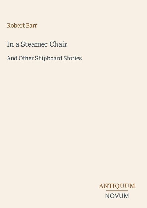Text: Robert Barr, In a Steamer Chair And Other Shipboard Stories. Unten rechts: ANTIQUUM, NOVUM. Schlichtes Design.