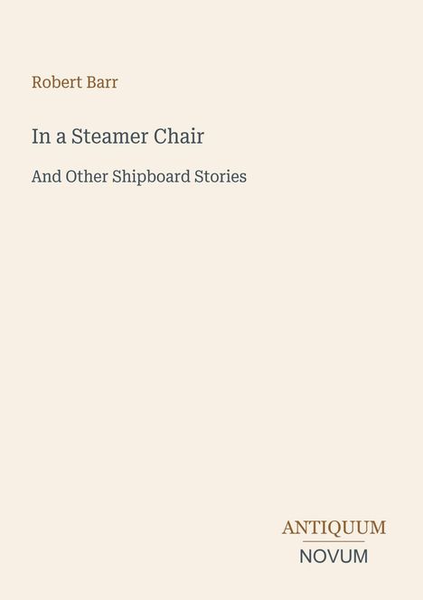 „Robert Barr: In a Steamer Chair and Other Shipboard Stories“ in schlichter Schrift, darunter „ANTIQUM NOVUM“.