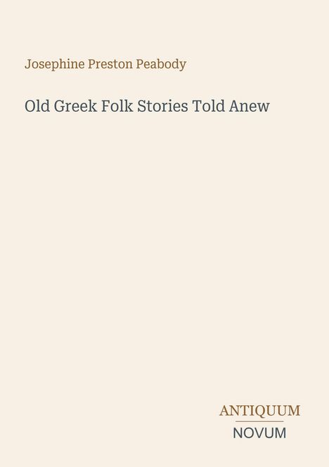 "Josephine Preston Peabody, Old Greek Folk Stories Told Anew. ANTIQUUM NOVUM." Dezentes, einfarbiges Design.