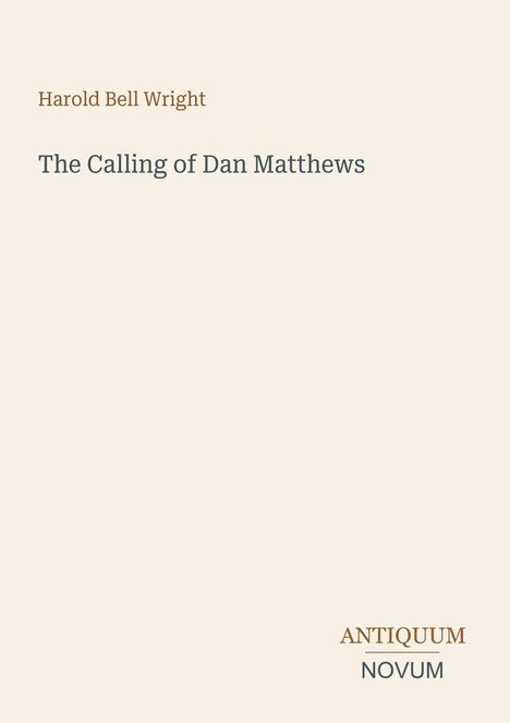 "Harold Bell Wright, The Calling of Dan Matthews" in schlichtem Design. Unten rechts steht "ANTIQUM NOVUM".
