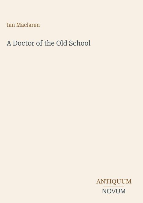 Titel: "A Doctor of the Old School" von Ian Maclaren. Unten rechts: "ANTIQUM NOVUM". Dezente Gestaltung auf hellem Hintergrund.