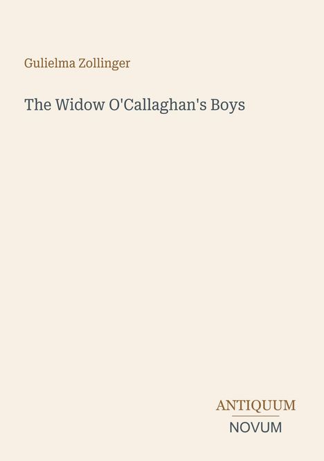 Text: "Gulielma Zollinger", "The Widow O'Callaghan's Boys", "ANTIQUEUM NOVUM". Schlichtes Design, beige Hintergrund.