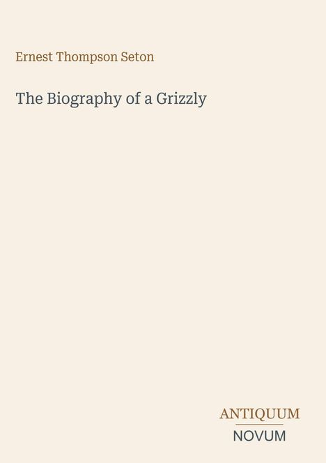 Text: "Ernest Thompson Seton", "The Biography of a Grizzly", "ANTIQUM NOVUM". Schlichtes, minimalistisches Layout.