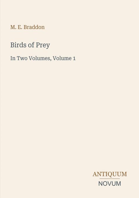 M. E. Braddon, Birds of Prey, In Two Volumes, Volume 1. Unten rechts: ANTIQUUM NOVUM. Hellbeiger Hintergrund.