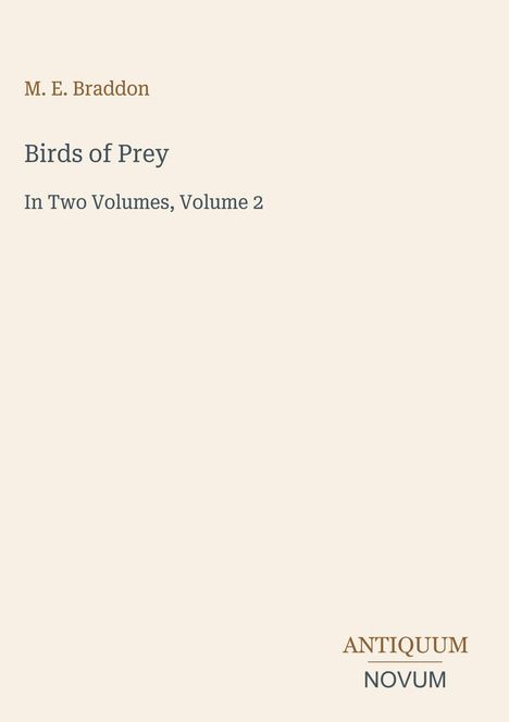 M. E. Braddon, "Birds of Prey," In Two Volumes, Volume 2. Unten rechts ein Logo mit "ANTIQUM NOVUM". Hellbeiger Hintergrund.
