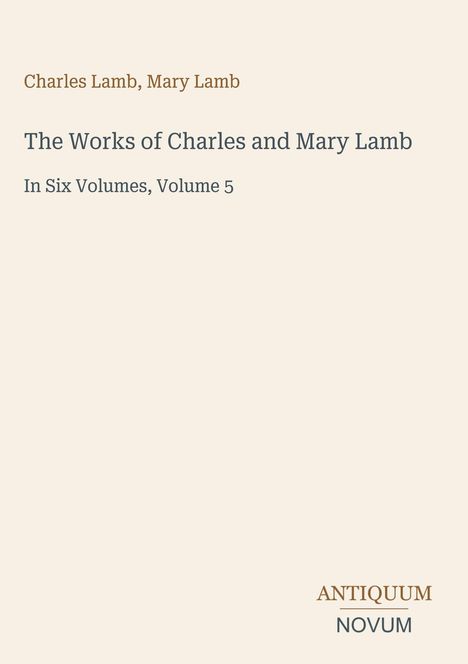 "Charles Lamb, Mary Lamb. The Works of Charles and Mary Lamb. In Six Volumes, Volume 5." Unten steht "ANTIQUM NOVUM".