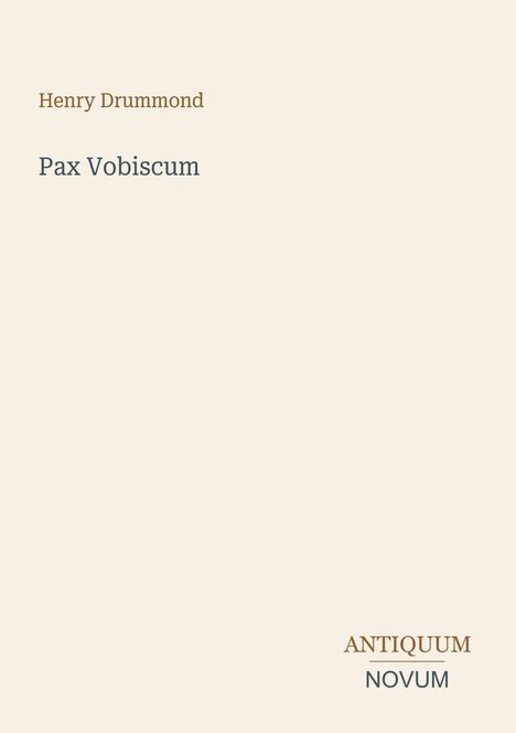 Henry Drummond, Pax Vobiscum. Unten rechts "ANTIQUM NOVUM". Beigefarbener Hintergrund.