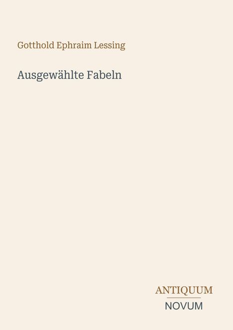 "Gotthold Ephraim Lessing. Ausgewählte Fabeln. ANTIQUUM NOVUM." Schlichtes, elegantes Design auf hellem Hintergrund.
