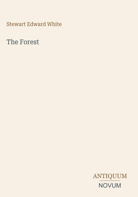 Oben „Stewart Edward White“, in der Mitte „The Forest“. Unten rechts „ANTIQUM NOVUM“. Heller Hintergrund, minimalistisches Design.