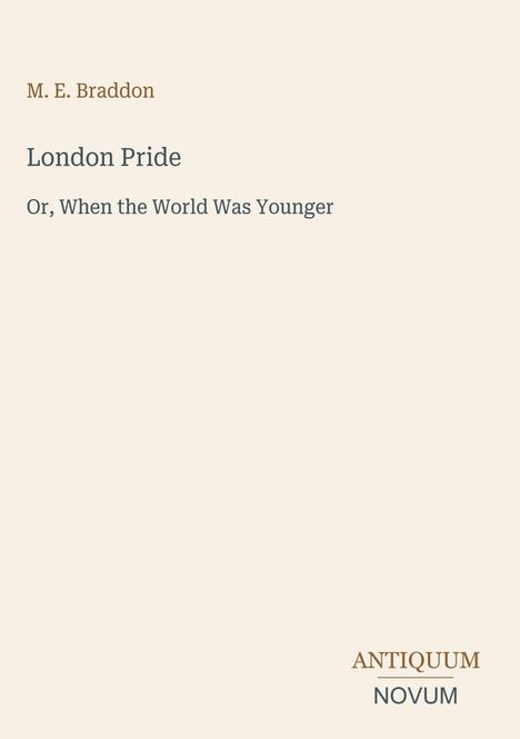 Text: "M. E. Braddon, London Pride, Or, When the World Was Younger". Unten rechts: "ANTIQUM NOVUM". Helle, minimalistische Gestaltung.