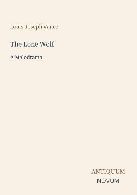 Oben: "Louis Joseph Vance". Darunter: "The Lone Wolf", "A Melodrama". Unten rechts: "ANTIQUEUM NOVUM". Beige Hintergrund.