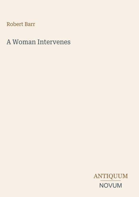 Text: "Robert Barr", "A Woman Intervenes", "ANTIQUM NOVUM". Schlichtes Cover mit beiger Hintergrundfarbe.