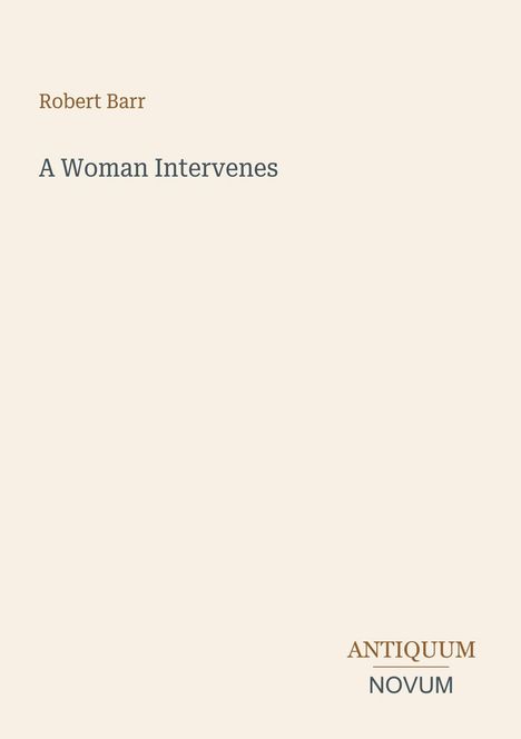 „Robert Barr“, „A Woman Intervenes“. Unten rechts „ANTIQUM NOVUM“. Einfaches Layout auf beigem Hintergrund.