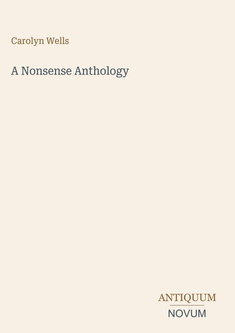 Cover-Text: "Carolyn Wells, A Nonsense Anthology". Unten rechts: "ANTIQUM NOVUM". Schlichtes Design auf hellbeigem Hintergrund.