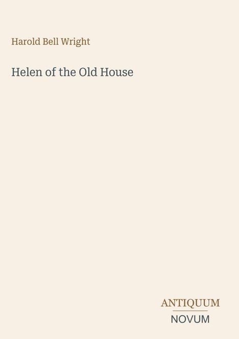 Text: "Harold Bell Wright", "Helen of the Old House", "ANTIQUM NOVUM". Schlichtes Design auf hellem Hintergrund.