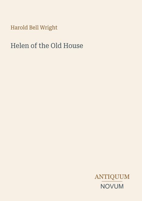Text: "Harold Bell Wright, Helen of the Old House". Unten rechts: "ANTIQUM, NOVUM". Schlichtes, minimalistisches Cover.