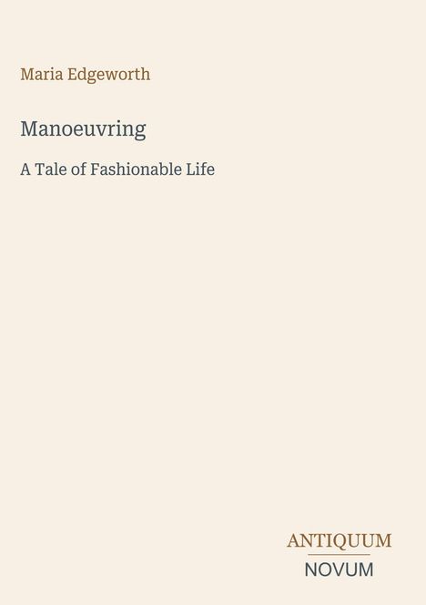 "Maria Edgeworth, Manoeuvring: A Tale of Fashionable Life" in schlichter Schrift. Unten rechts ein Logo: "ANTIQUM NOVUM".