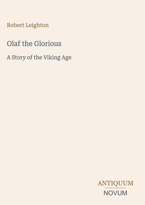 Olaf the Glorious: A Story of the Viking Age von Robert Leighton. Beige Hintergrund, Antiquum Novum-Logo unten.