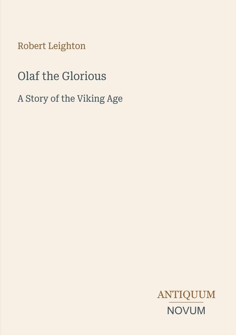 "Olaf the Glorious: A Story of the Viking Age" von Robert Leighton. Unten steht "ANTIQUM NOVUM" in braun und grau.