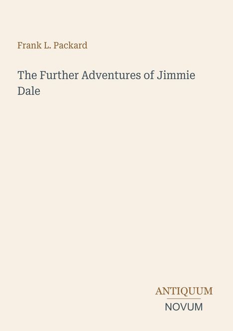 Titel "The Further Adventures of Jimmie Dale", Autor Frank L. Packard. Unten rechts "ANTIQUM NOVUM". Beige Hintergrund.