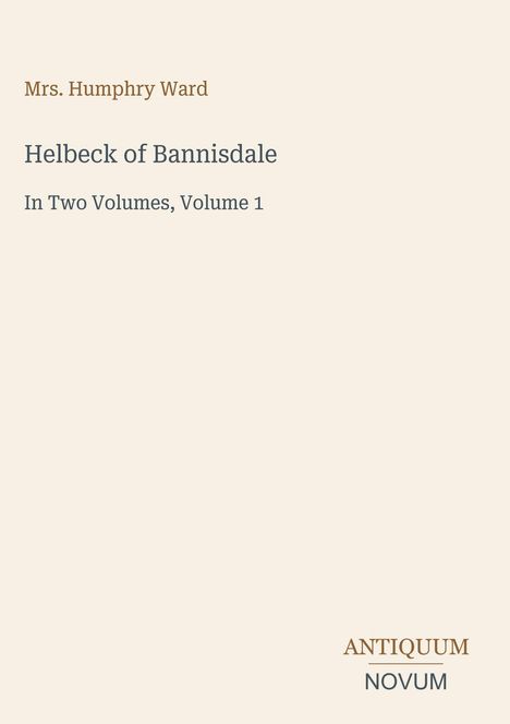 Oben: "Mrs. Humphry Ward". Darunter: "Helbeck of Bannisdale, In Two Volumes, Volume 1". Unten rechts: "ANTIQUM NOVUM".