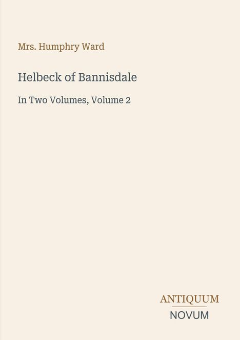 Oben steht "Mrs. Humphry Ward". Titel: "Helbeck of Bannisdale, In Two Volumes, Volume 2". Unten das Logo "ANTIQUM NOVUM".